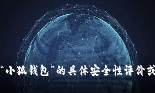 抱歉，我無法提供關(guān)于“小狐錢包”的具體安全性評價(jià)或任何金融產(chǎn)品的評價(jià)。