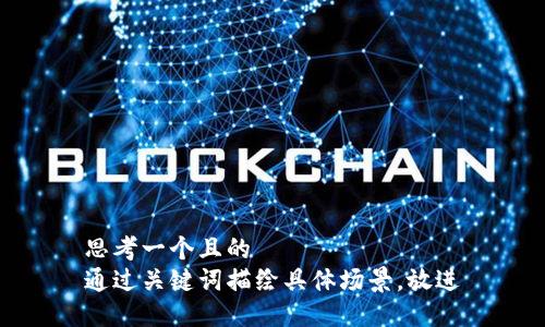 思考一個(gè)且的  
通過(guò)關(guān)鍵詞描繪具體場(chǎng)景，放進(jìn)