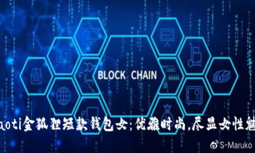 ziaoti金狐貍短款錢包女：優(yōu)雅時尚，盡顯女性魅力