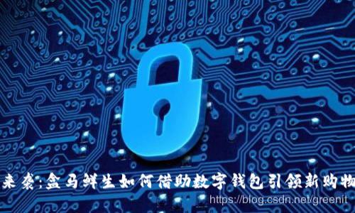 紅包來襲：盒馬鮮生如何借助數(shù)字錢包引領(lǐng)新購物潮流