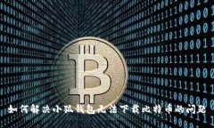 如何解決小狐錢包無(wú)法下