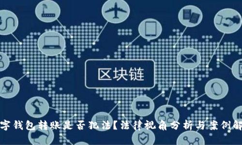 數(shù)字錢包轉賬是否犯法？法律視角分析與案例解讀