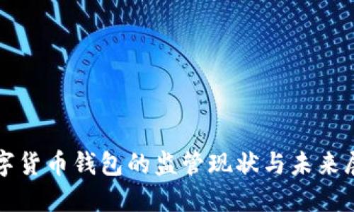 數(shù)字貨幣錢包的監(jiān)管現(xiàn)狀與未來展望