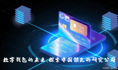數(shù)字錢包的未來：探索中國領(lǐng)先的研究公司