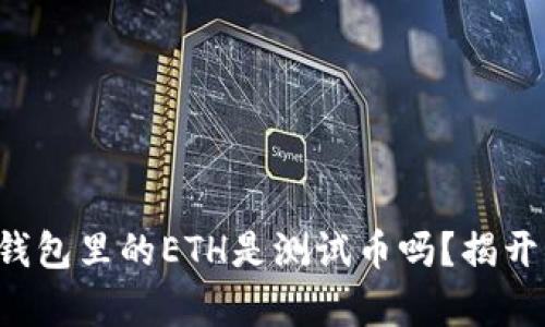 小狐錢包里的ETH是測試幣嗎？揭開真相！