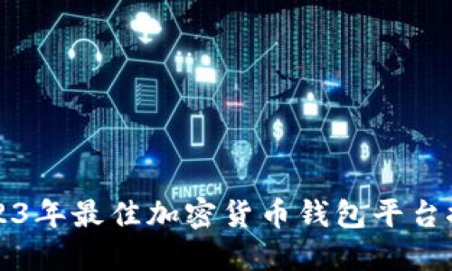 2023年最佳加密貨幣錢包平臺(tái)推薦