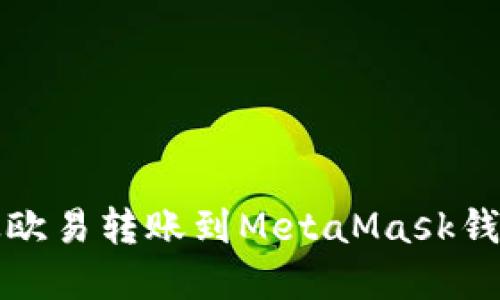 如何將資金從歐易轉(zhuǎn)賬到MetaMask錢(qián)包的詳細(xì)指南