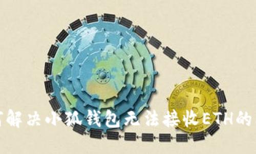 如何解決小狐錢包無(wú)法接收ETH的問題