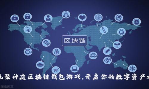 暢玩聚神庭區(qū)塊鏈錢包游戲，開啟你的數(shù)字資產(chǎn)之旅
