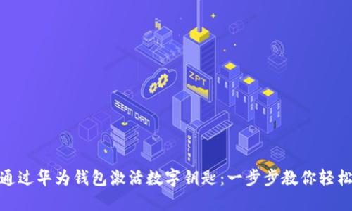 如何通過(guò)華為錢包激活數(shù)字鑰匙：一步步教你輕松搞定